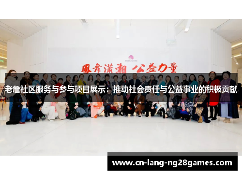 老詹社区服务与参与项目展示：推动社会责任与公益事业的积极贡献