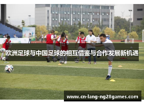欧洲足球与中国足球的相互借鉴与合作发展新机遇