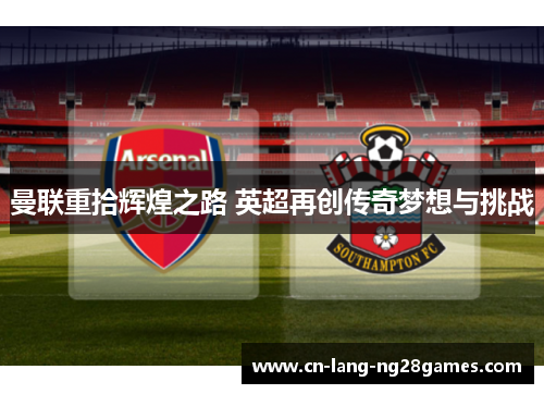 曼联重拾辉煌之路 英超再创传奇梦想与挑战