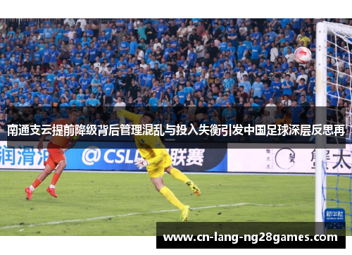 南通支云提前降级背后管理混乱与投入失衡引发中国足球深层反思再 南通支云提前降级背后管理混乱与投入失衡引发中国足球深层反思再