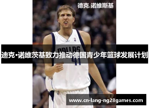 迪克·诺维茨基致力推动德国青少年篮球发展计划
